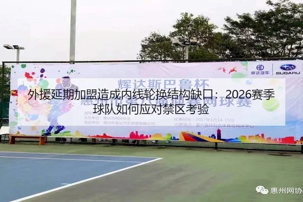 外援延期加盟造成内线轮换结构缺口：2026赛季球队如何应对禁区考验